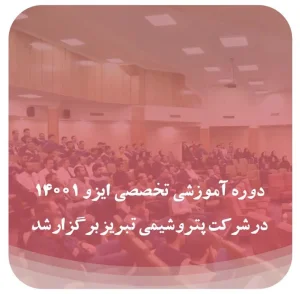 آغاز دوره آموزشی تخصصی ایزو ۱۴۰۰۱؛ گامی مهم در راستای حفاظت از محیط زیست در پتروشیمی تبریز