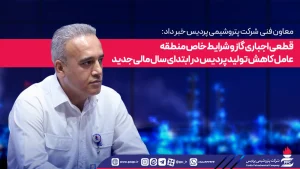 معاون فنی مدیرعامل شرکت پتروشیمی پردیس خبر داد:  قطعی اجباری گاز و شرایط خاص منطقه عامل كاهش تولید پردیس در ابتدای سال مالی جدید