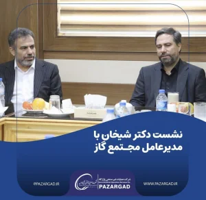 دکتر شیخان در نشست با مدیرعامل شرکت مجتمع گاز پارس جنوبی 