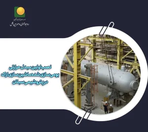 نصب اولین مبدل حرارتی بومی‌سازی شده ماشین‌سازی اراک در پتروشیمی سبلان